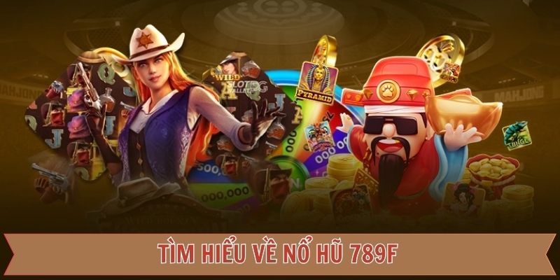 Khái quát về sảnh nổ hũ 789F hiện nay