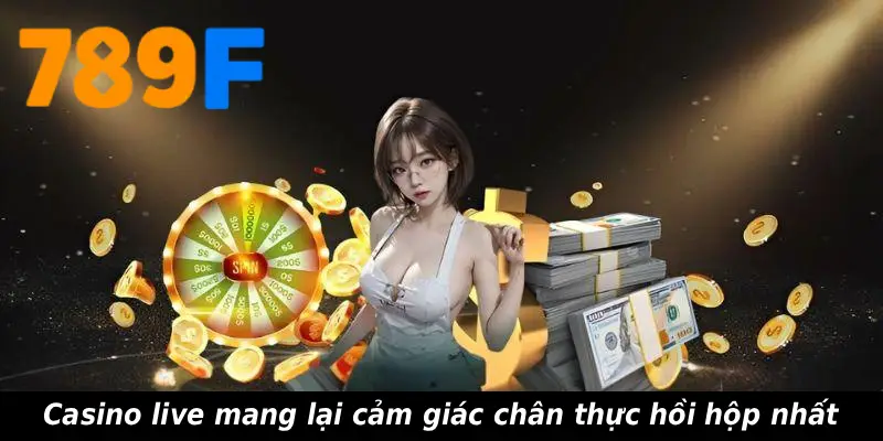 Casino live mang lại cảm giác chân thực hồi hộp nhất