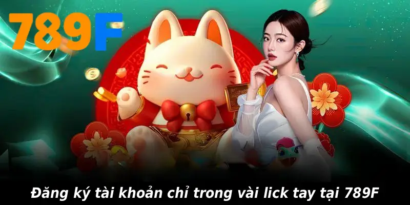 Đăng ký tài khoản chỉ trong vài lick tay tại 789F